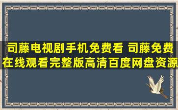 司藤电视剧手机免费看 司藤*完整版高清百度网盘资源,哪位老哥给一下